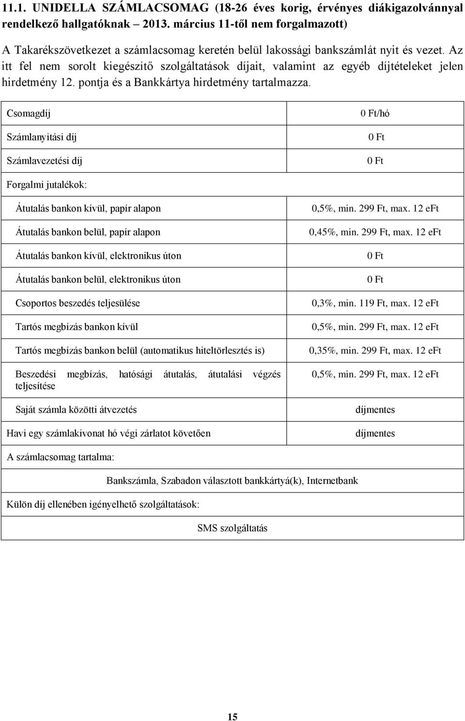 Az itt fel nem sorolt kiegészítő szolgáltatások díjait, valamint az egyéb díjtételeket jelen hirdetmény 12. pontja és a Bankkártya hirdetmény tartalmazza.