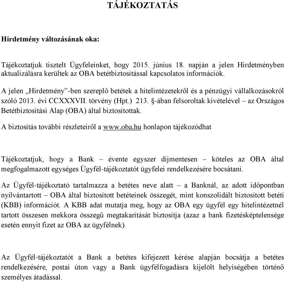 A jelen Hirdetmény -ben szereplő betétek a hitelintézetekről és a pénzügyi vállalkozásokról szóló 2013. évi CCXXXVII. törvény (Hpt.) 213.