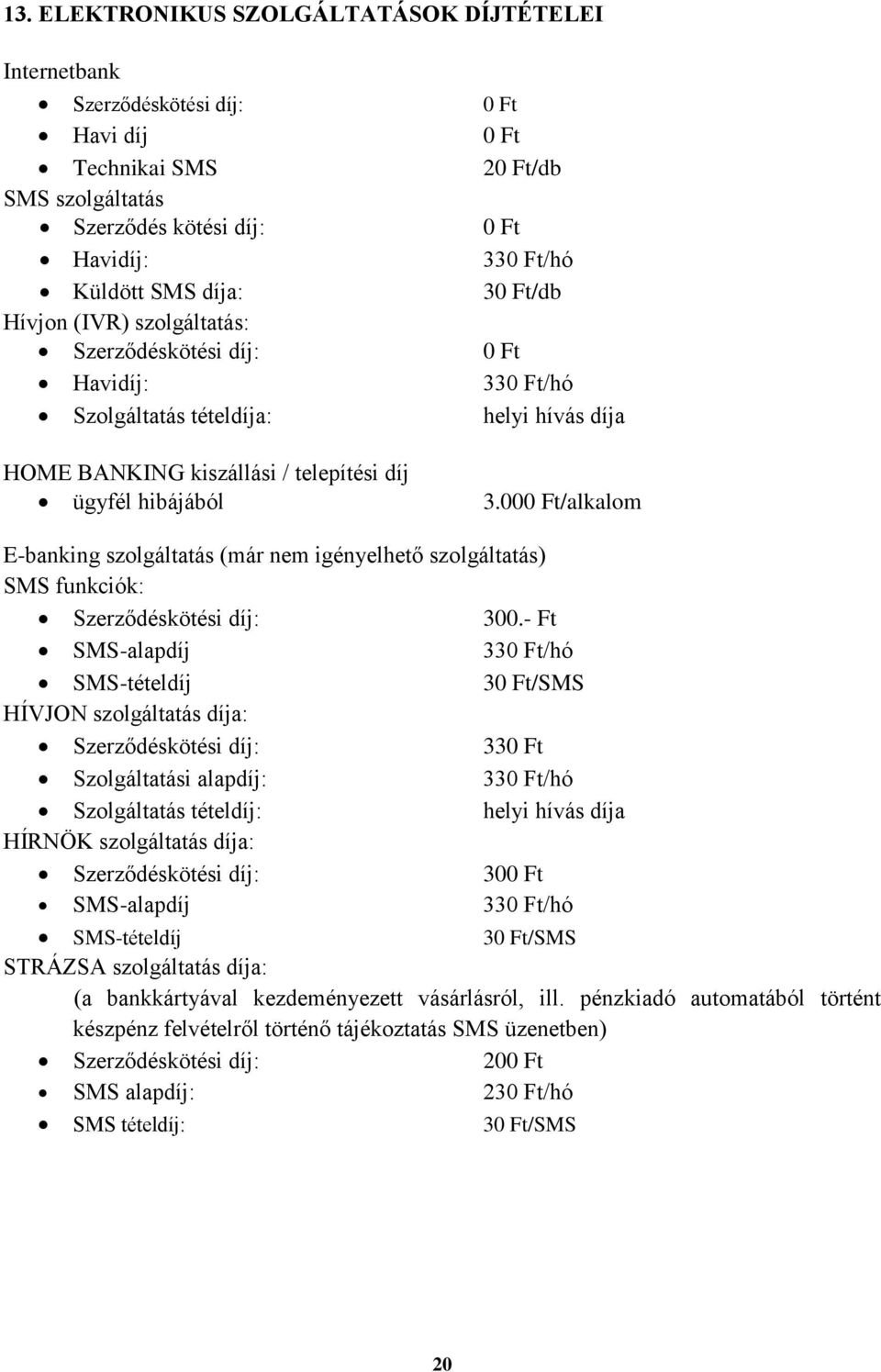 00/alkalom E-banking szolgáltatás (már nem igényelhető szolgáltatás) SMS funkciók: Szerződéskötési díj: 300.