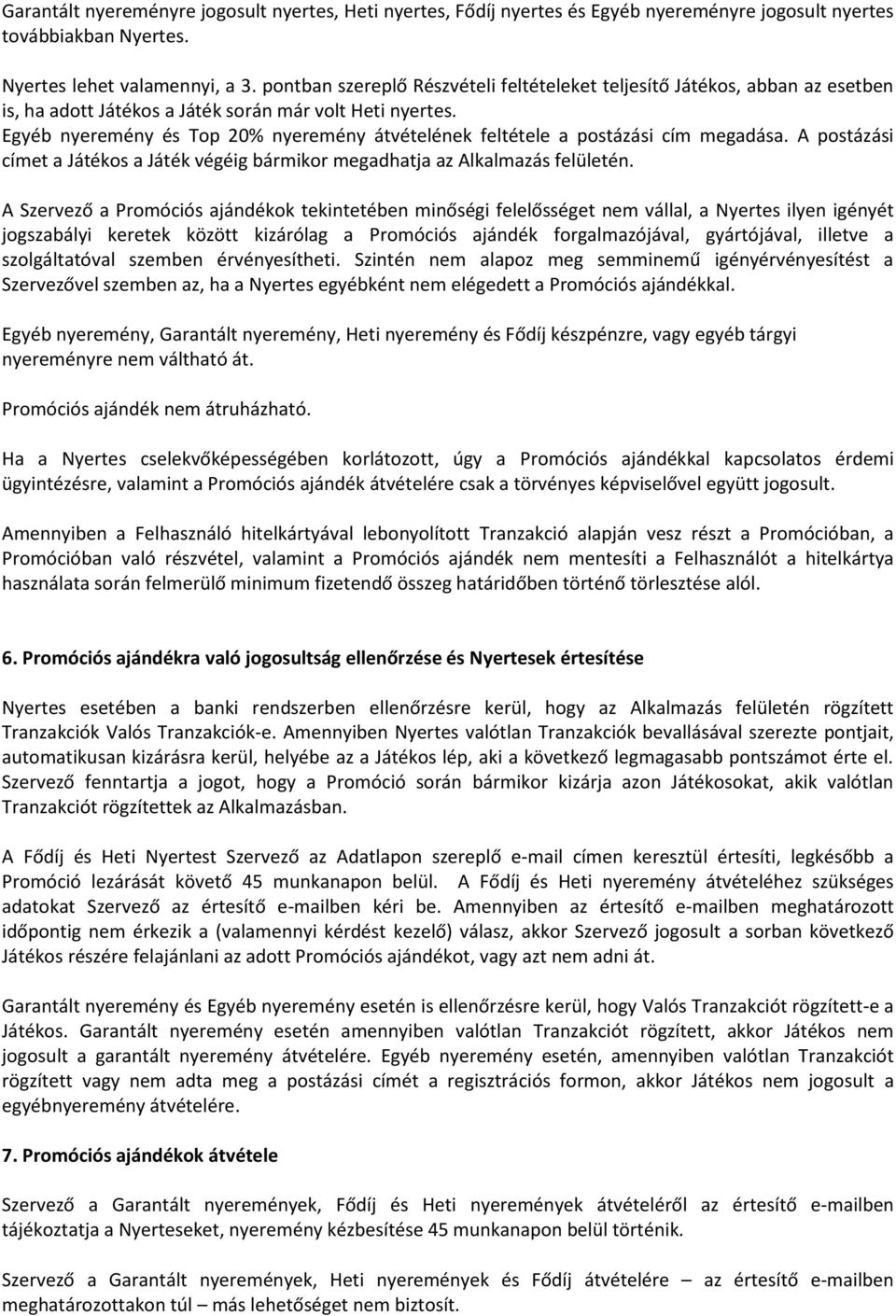 Egyéb nyeremény és Top 20% nyeremény átvételének feltétele a postázási cím megadása. A postázási címet a Játékos a Játék végéig bármikor megadhatja az Alkalmazás felületén.