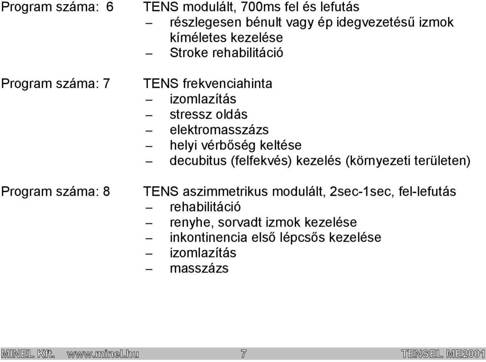 keltése decubitus (felfekvés) kezelés (környezeti területen) TENS aszimmetrikus modulált, 2sec-1sec, fel-lefutás rehabilitáció