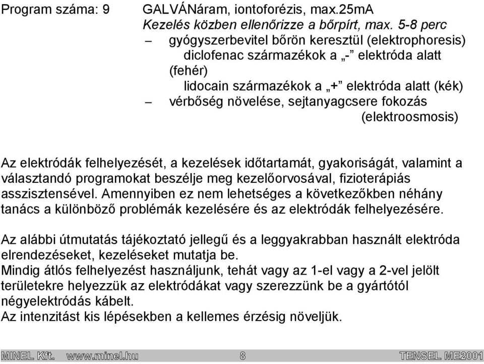 (elektroosmosis) Az elektródák felhelyezését, a kezelések időtartamát, gyakoriságát, valamint a választandó programokat beszélje meg kezelőorvosával, fizioterápiás asszisztensével.