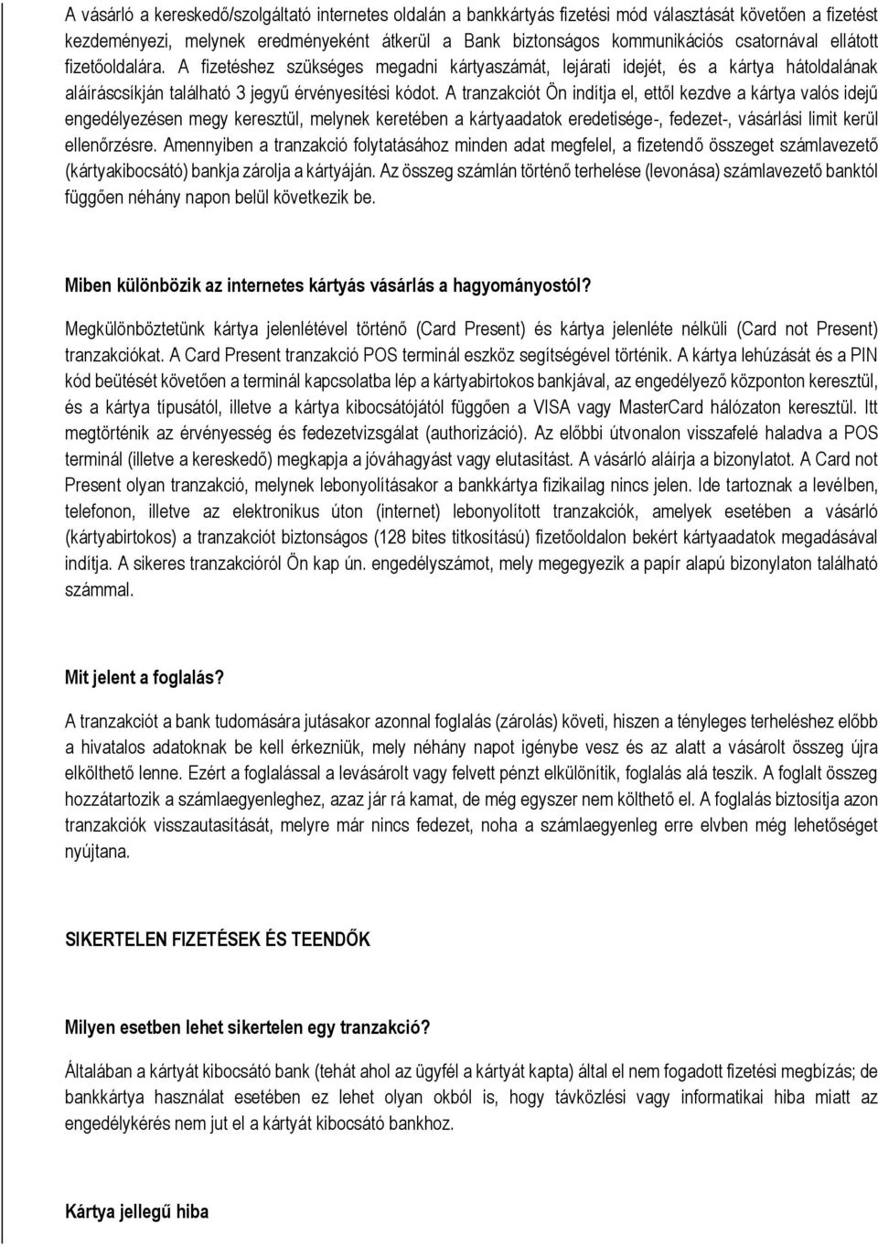 A tranzakciót Ön indítja el, ettől kezdve a kártya valós idejű engedélyezésen megy keresztül, melynek keretében a kártyaadatk eredetisége-, fedezet-, vásárlási limit kerül ellenőrzésre.