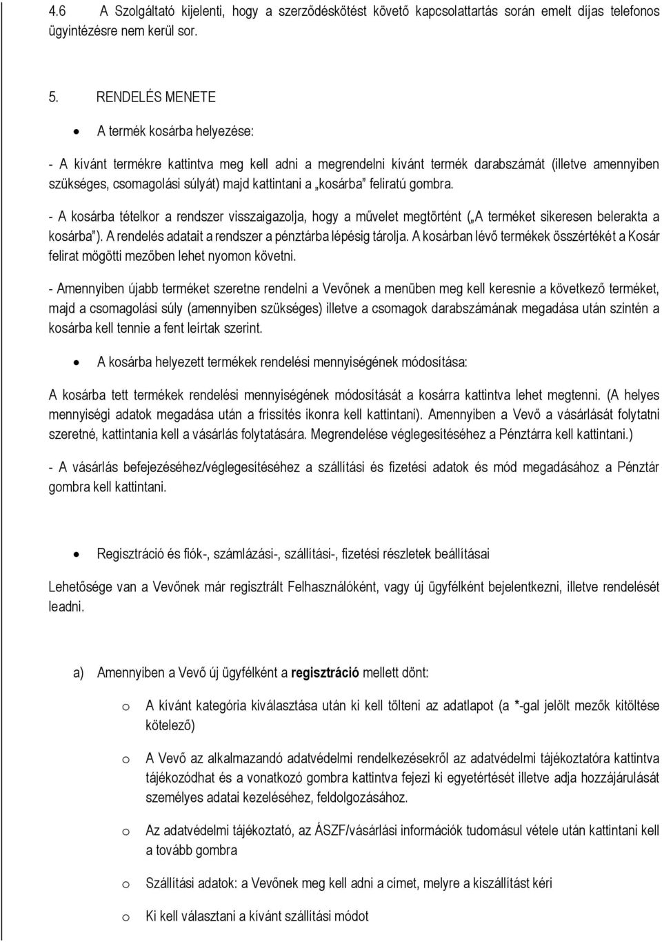 ksárba feliratú gmbra. - A ksárba tételkr a rendszer visszaigazlja, hgy a művelet megtörtént ( A terméket sikeresen belerakta a ksárba ). A rendelés adatait a rendszer a pénztárba lépésig tárlja.