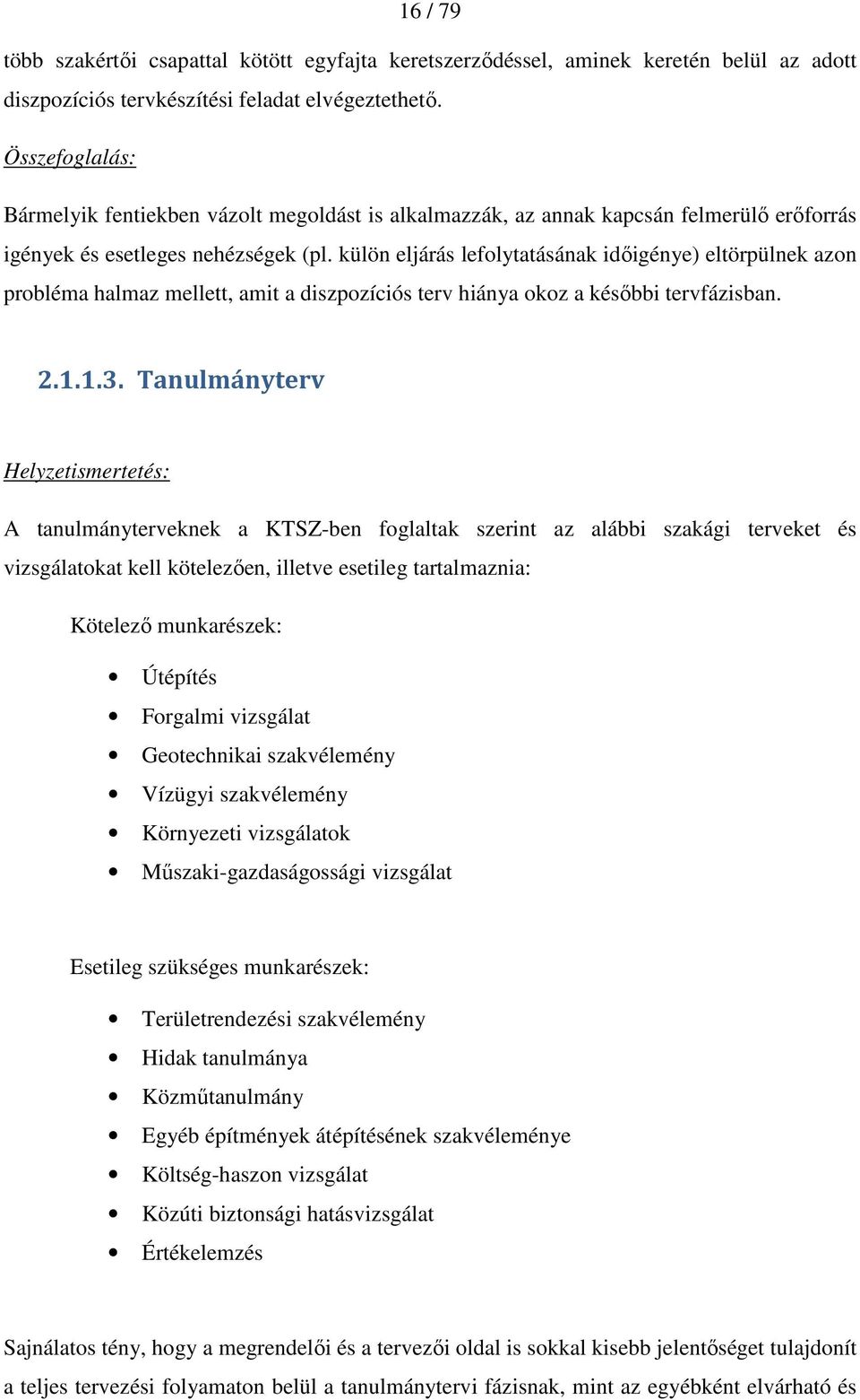 külön eljárás lefolytatásának idıigénye) eltörpülnek azon probléma halmaz mellett, amit a diszpozíciós terv hiánya okoz a késıbbi tervfázisban. 2.1.1.3.