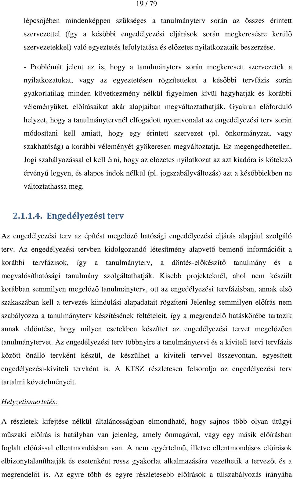 - Problémát jelent az is, hogy a tanulmányterv során megkeresett szervezetek a nyilatkozatukat, vagy az egyeztetésen rögzítetteket a késıbbi tervfázis során gyakorlatilag minden következmény nélkül