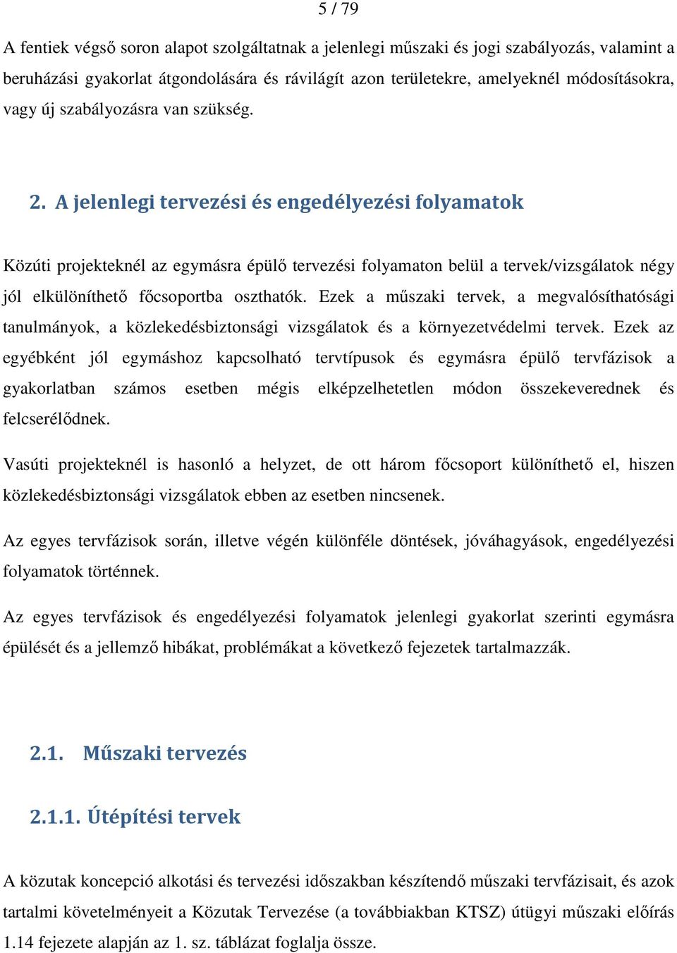 A jelenlegi tervezési és engedélyezési folyamatok Közúti projekteknél az egymásra épülı tervezési folyamaton belül a tervek/vizsgálatok négy jól elkülöníthetı fıcsoportba oszthatók.