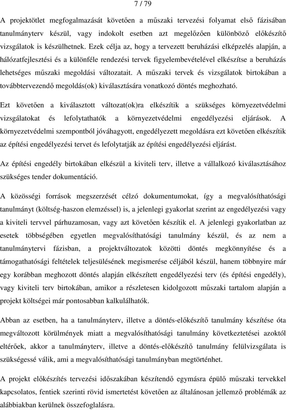 A mőszaki tervek és vizsgálatok birtokában a továbbtervezendı megoldás(ok) kiválasztására vonatkozó döntés meghozható.