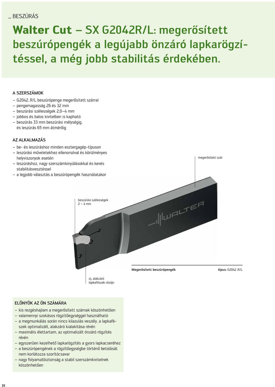 ALKALMAZÁS be- és leszúráshoz minden esztergagép-típuson leszúrási műveletekhez ellenorsóval és körülményes helyviszonyok esetén leszúráshoz, nagy szerszámkinyúlásokkal és kevés stabilitásvesztéssel