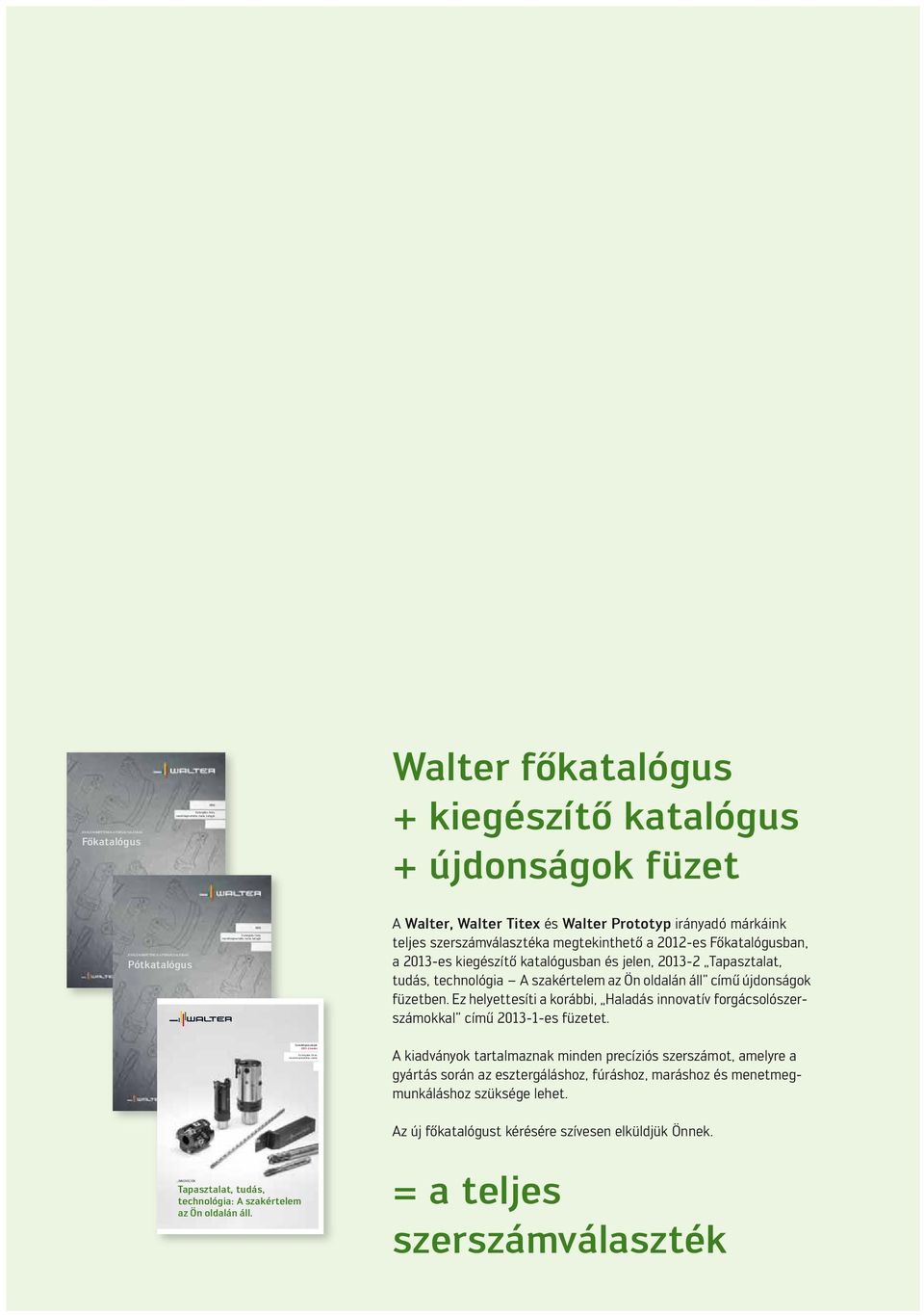 márkáink teljes szerszámválasztéka megtekinthető a 2012-es Főkatalógusban, a 2013-es kiegészítő katalógusban és jelen, 2013-2 Tapasztalat, tudás, technológia A szakértelem az Ön oldalán áll című