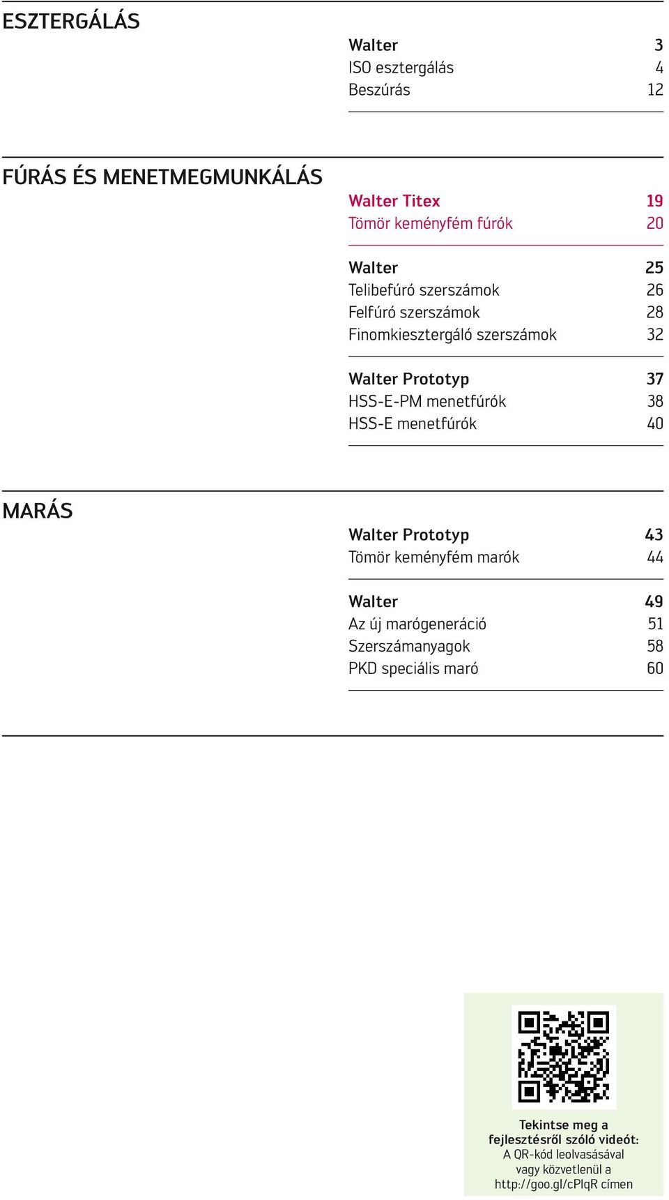 HSS-E menetfúrók 40 MARÁS Walter Prototyp 43 Tömör keményfém marók 44 Walter 49 Az új marógeneráció 51 Szerszámanyagok 58 PKD