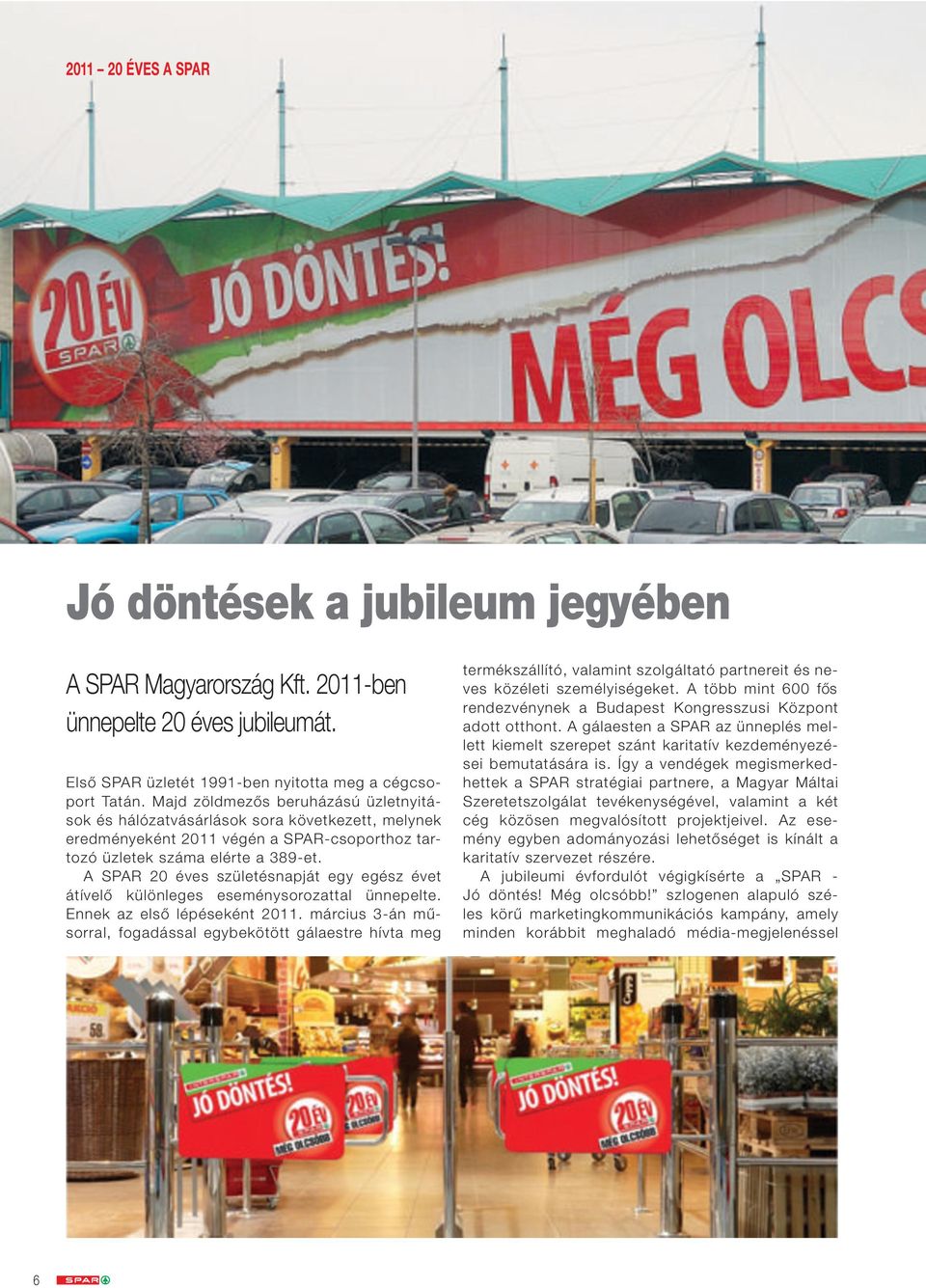 A SPAR 20 éves születésnapját egy egész évet átívelő különleges eseménysorozattal ünnepelte. Ennek az első lépéseként 2011.