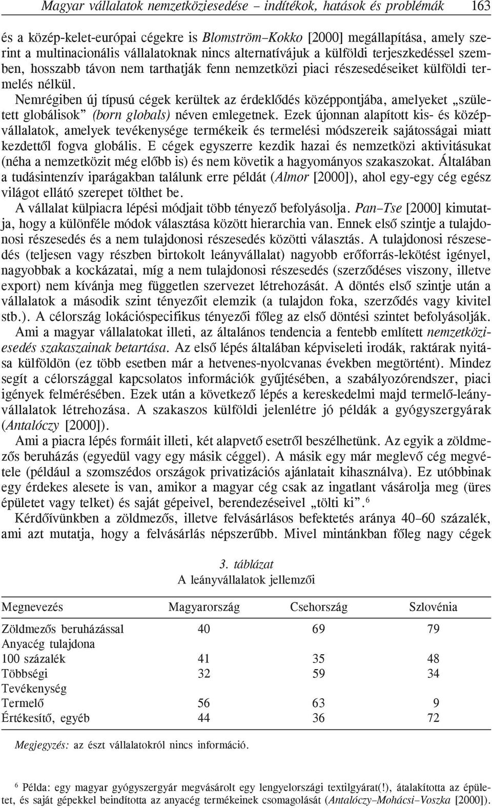 Nemrégiben új típusú cégek kerültek az érdeklõdés középpontjába, amelyeket született globálisok (born globals) néven emlegetnek.