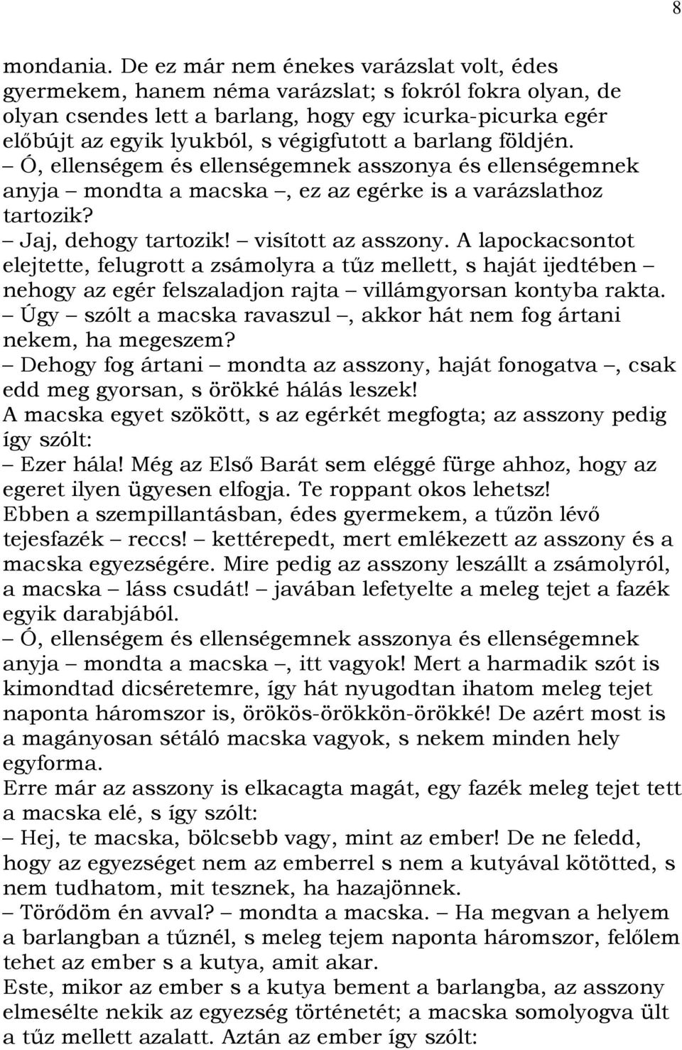 a barlang földjén. Ó, ellenségem és ellenségemnek asszonya és ellenségemnek anyja mondta a macska, ez az egérke is a varázslathoz tartozik? Jaj, dehogy tartozik! visított az asszony.