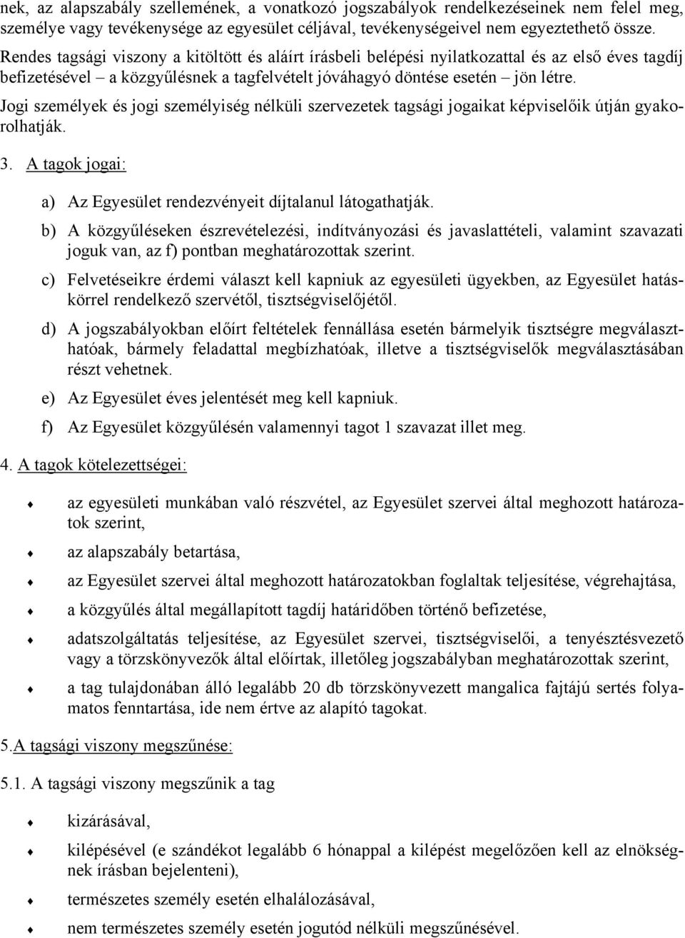 Jogi személyek és jogi személyiség nélküli szervezetek tagsági jogaikat képviselőik útján gyakorolhatják. 3. A tagok jogai: a) Az Egyesület rendezvényeit díjtalanul látogathatják.