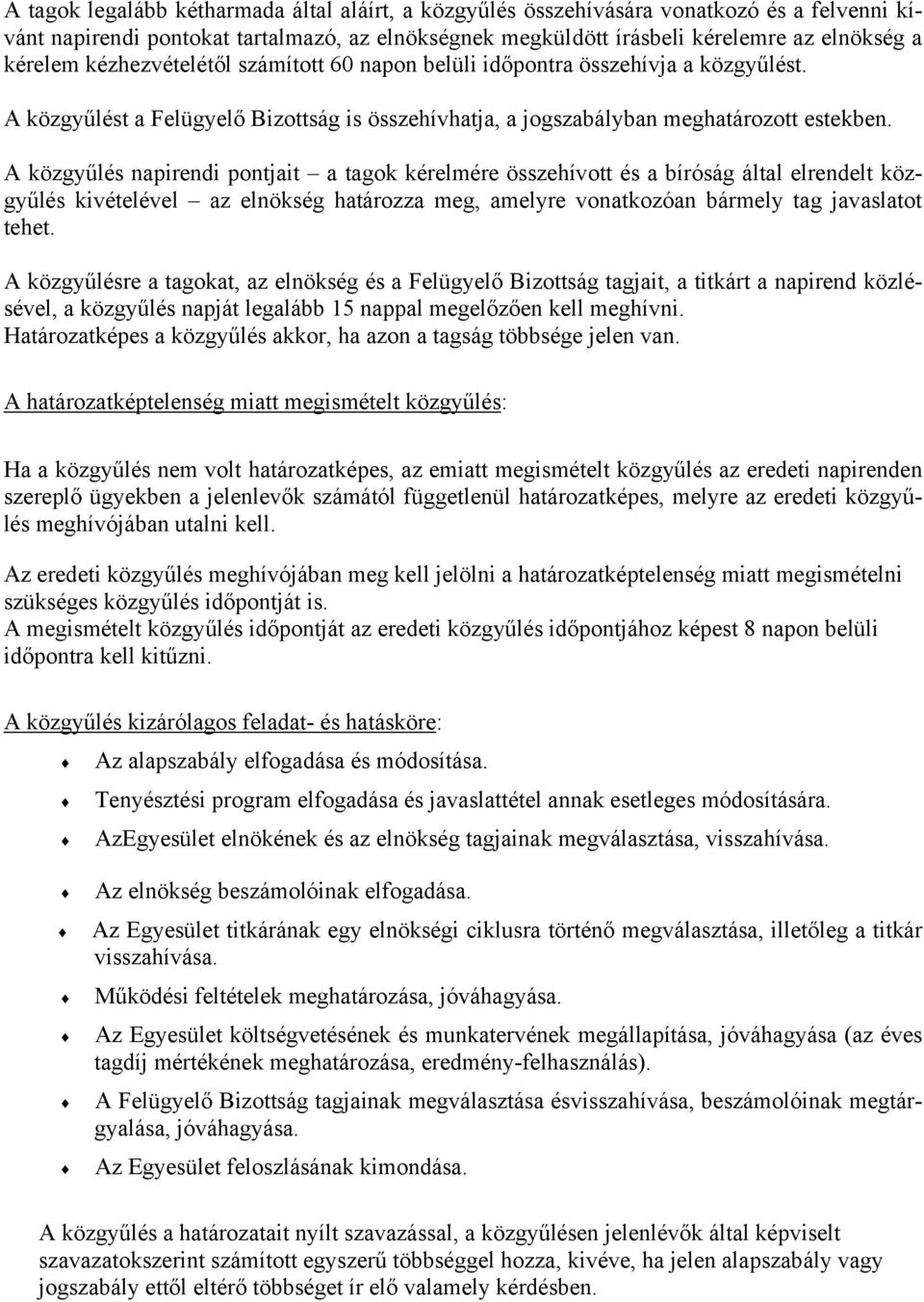 A közgyűlés napirendi pontjait a tagok kérelmére összehívott és a bíróság által elrendelt közgyűlés kivételével az elnökség határozza meg, amelyre vonatkozóan bármely tag javaslatot tehet.