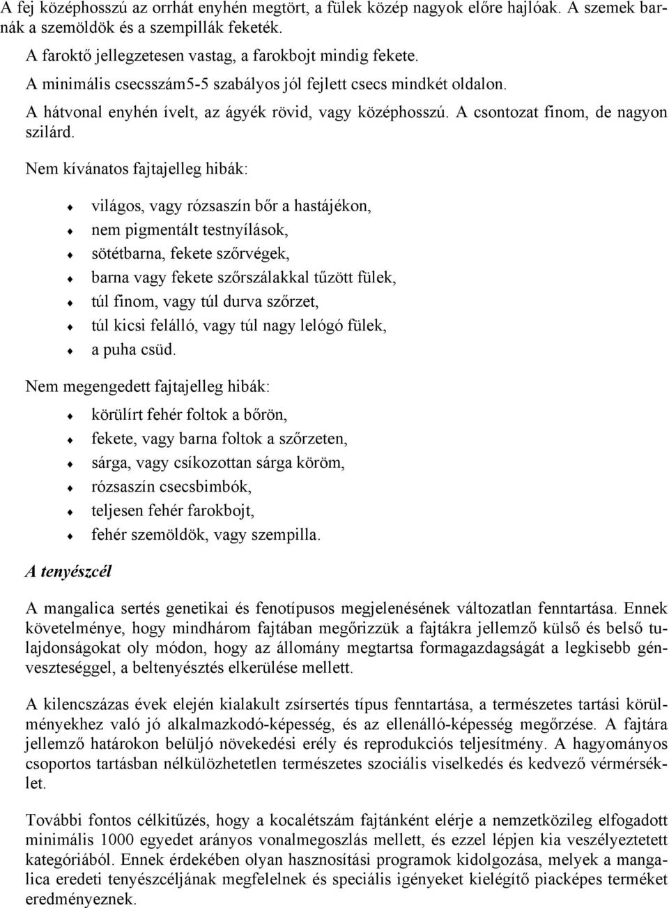 Nem kívánatos fajtajelleg hibák: világos, vagy rózsaszín bőr a hastájékon, nem pigmentált testnyílások, sötétbarna, fekete szőrvégek, barna vagy fekete szőrszálakkal tűzött fülek, túl finom, vagy túl