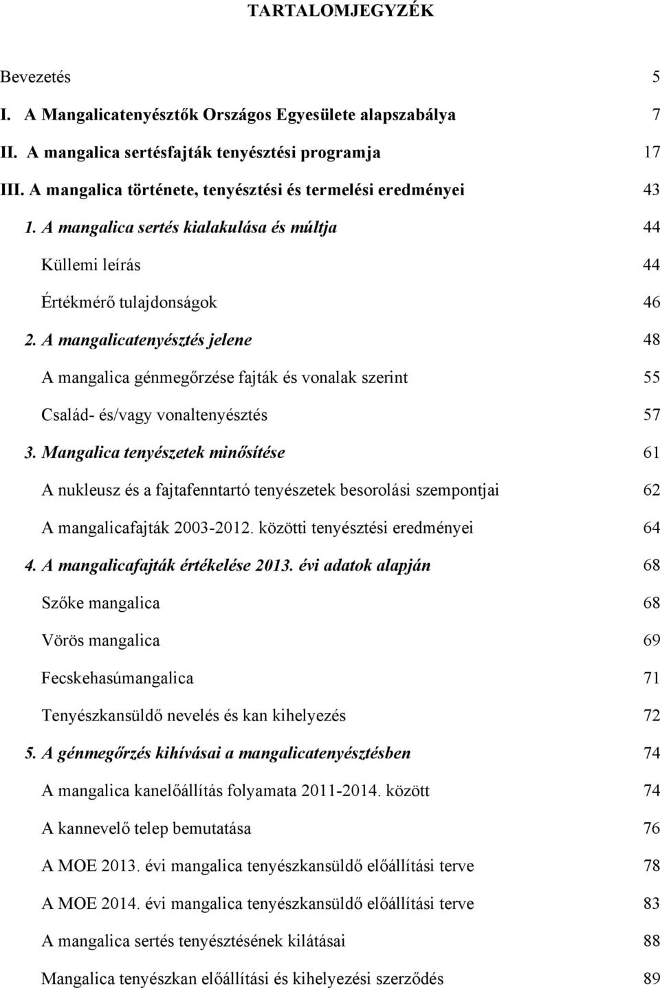 A mangalicatenyésztés jelene 48 A mangalica génmegőrzése fajták és vonalak szerint 55 Család- és/vagy vonaltenyésztés 57 3.