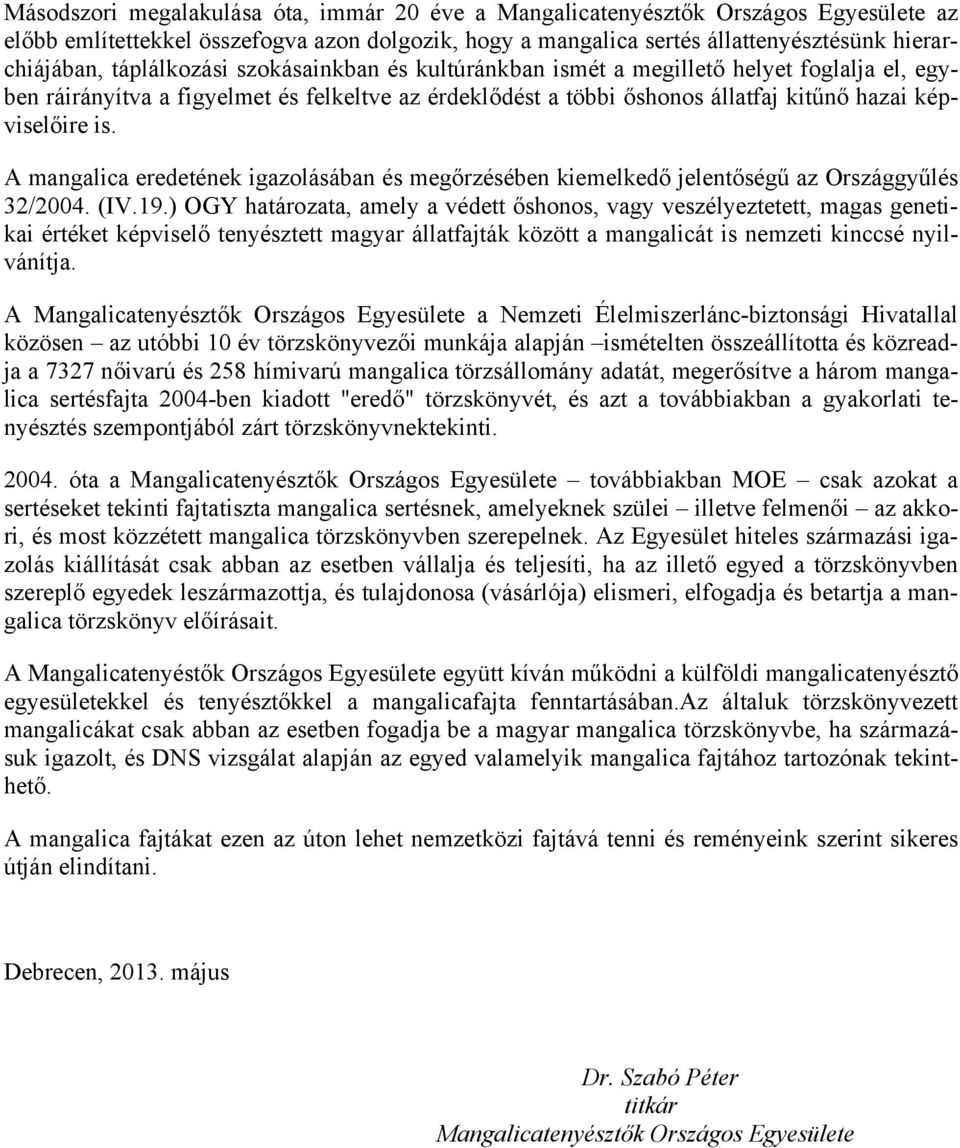 A mangalica eredetének igazolásában és megőrzésében kiemelkedő jelentőségű az Országgyűlés 32/2004. (IV.19.