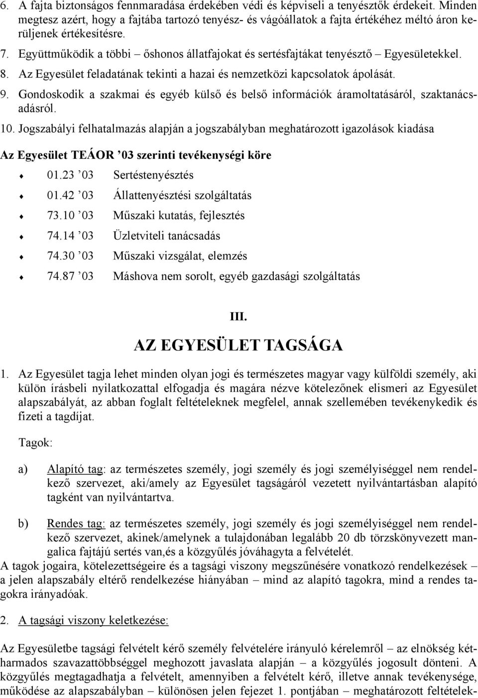 Együttműködik a többi őshonos állatfajokat és sertésfajtákat tenyésztő Egyesületekkel. 8. Az Egyesület feladatának tekinti a hazai és nemzetközi kapcsolatok ápolását. 9.