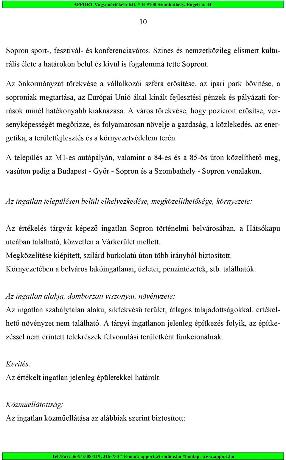 kiaknázása. A város törekvése, hogy pozícióit erősítse, versenyképességét megőrizze, és folyamatosan növelje a gazdaság, a közlekedés, az energetika, a területfejlesztés és a környezetvédelem terén.