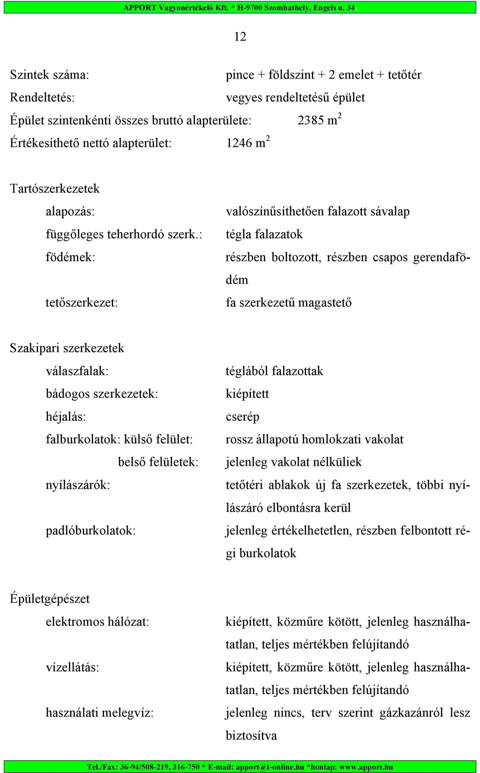 : födémek: tetőszerkezet: valószínűsíthetően falazott sávalap tégla falazatok részben boltozott, részben csapos gerendafödém fa szerkezetű magastető Szakipari szerkezetek válaszfalak: bádogos