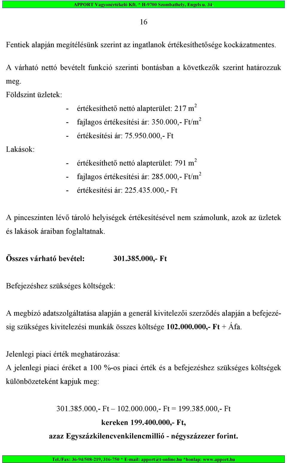 000,- Ft Lakások: - értékesíthető nettó alapterület: 791 m 2 - fajlagos értékesítési ár: 285.000,- Ft/m 2 - értékesítési ár: 225.435.