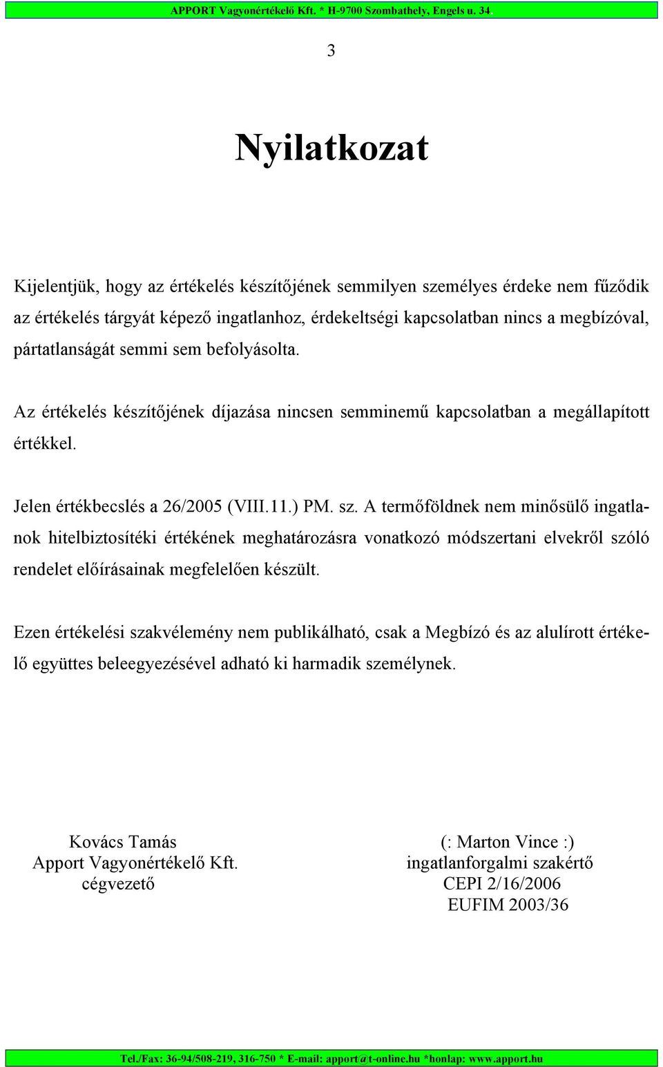 A termőföldnek nem minősülő ingatlanok hitelbiztosítéki értékének meghatározásra vonatkozó módszertani elvekről szóló rendelet előírásainak megfelelően készült.