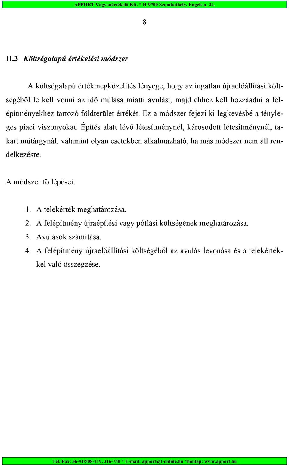 Építés alatt lévő létesítménynél, károsodott létesítménynél, takart műtárgynál, valamint olyan esetekben alkalmazható, ha más módszer nem áll rendelkezésre.