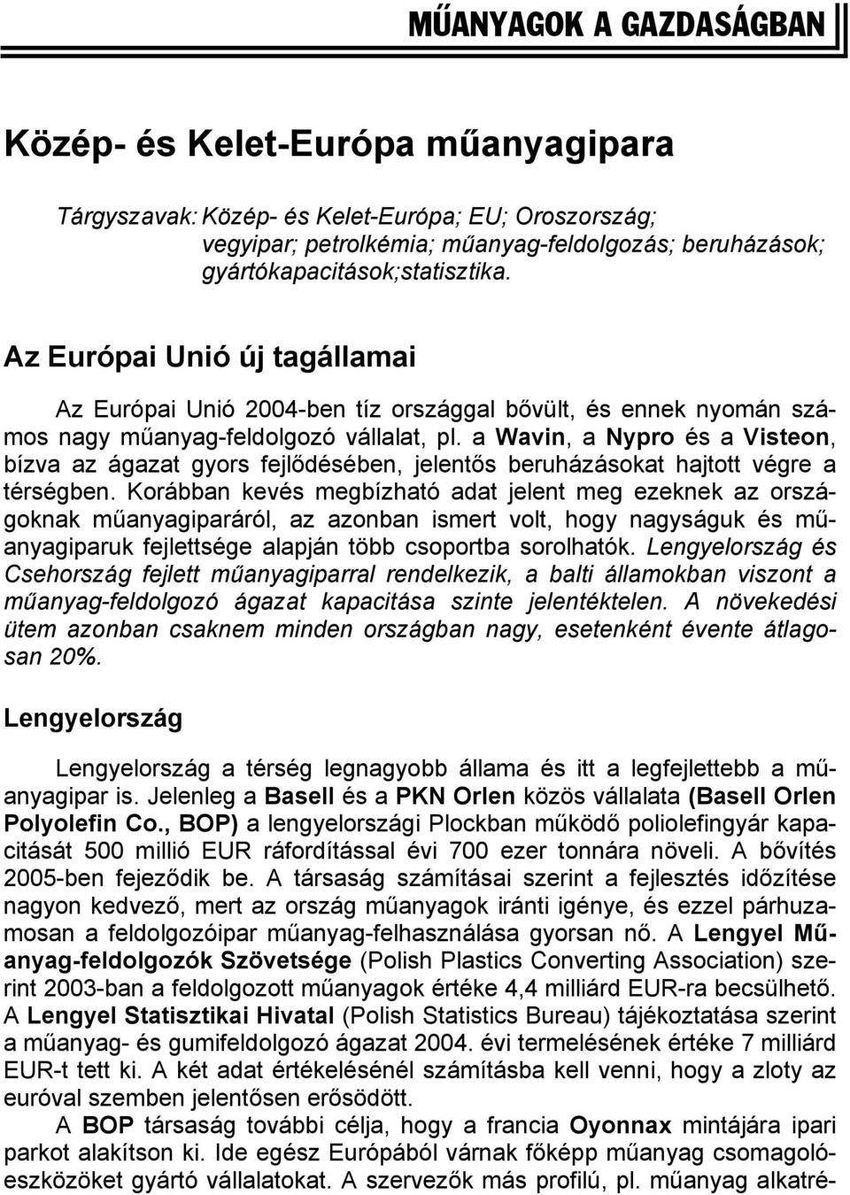 a Wavin, a Nypro és a Visteon, bízva az ágazat gyors fejlődésében, jelentős beruházásokat hajtott végre a térségben.