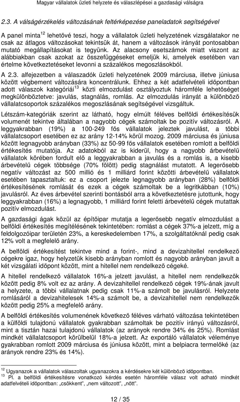 Az alacsony esetszámok miatt viszont az alábbiakban csak azokat az összefüggéseket emeljük ki, amelyek esetében van értelme következtetéseket levonni a százalékos megoszlásokból. A 2.3.