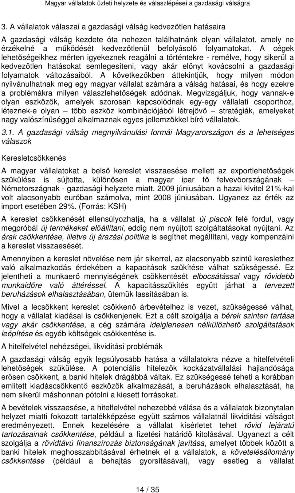 A cégek lehetőségeikhez mérten igyekeznek reagálni a történtekre - remélve, hogy sikerül a kedvezőtlen hatásokat semlegesíteni, vagy akár előnyt kovácsolni a gazdasági folyamatok változásaiból.