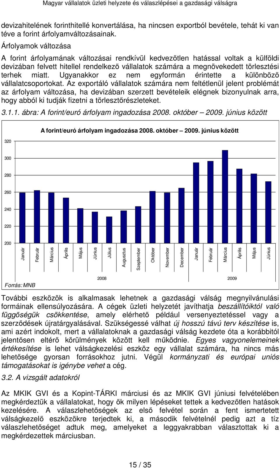 miatt. Ugyanakkor ez nem egyformán érintette a különböző vállalatcsoportokat.