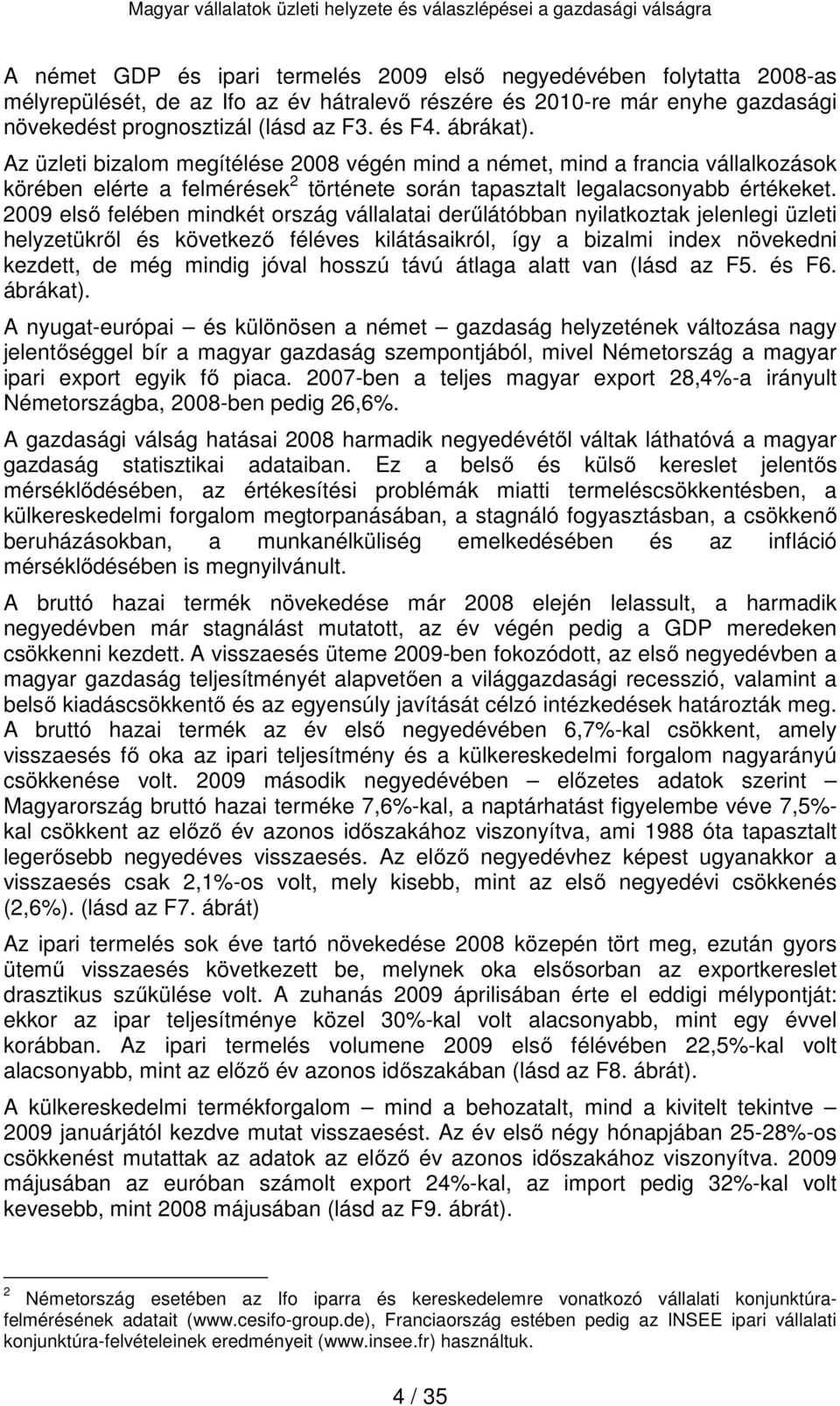 2009 első felében mindkét ország vállalatai derűlátóbban nyilatkoztak jelenlegi üzleti helyzetükről és következő féléves kilátásaikról, így a bizalmi index növekedni kezdett, de még mindig jóval