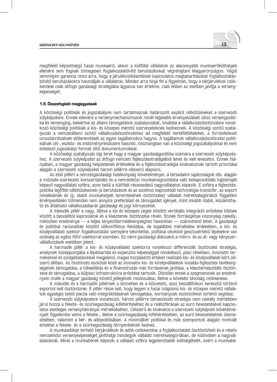 Mindez arra hívja fel a figyelmet, hogy a bérjárulékok csökkentése csak átfogó gazdasági stratégiába ágyazva van értelme, csak ebben az esetben javítja a versenyképességet. 1.5.