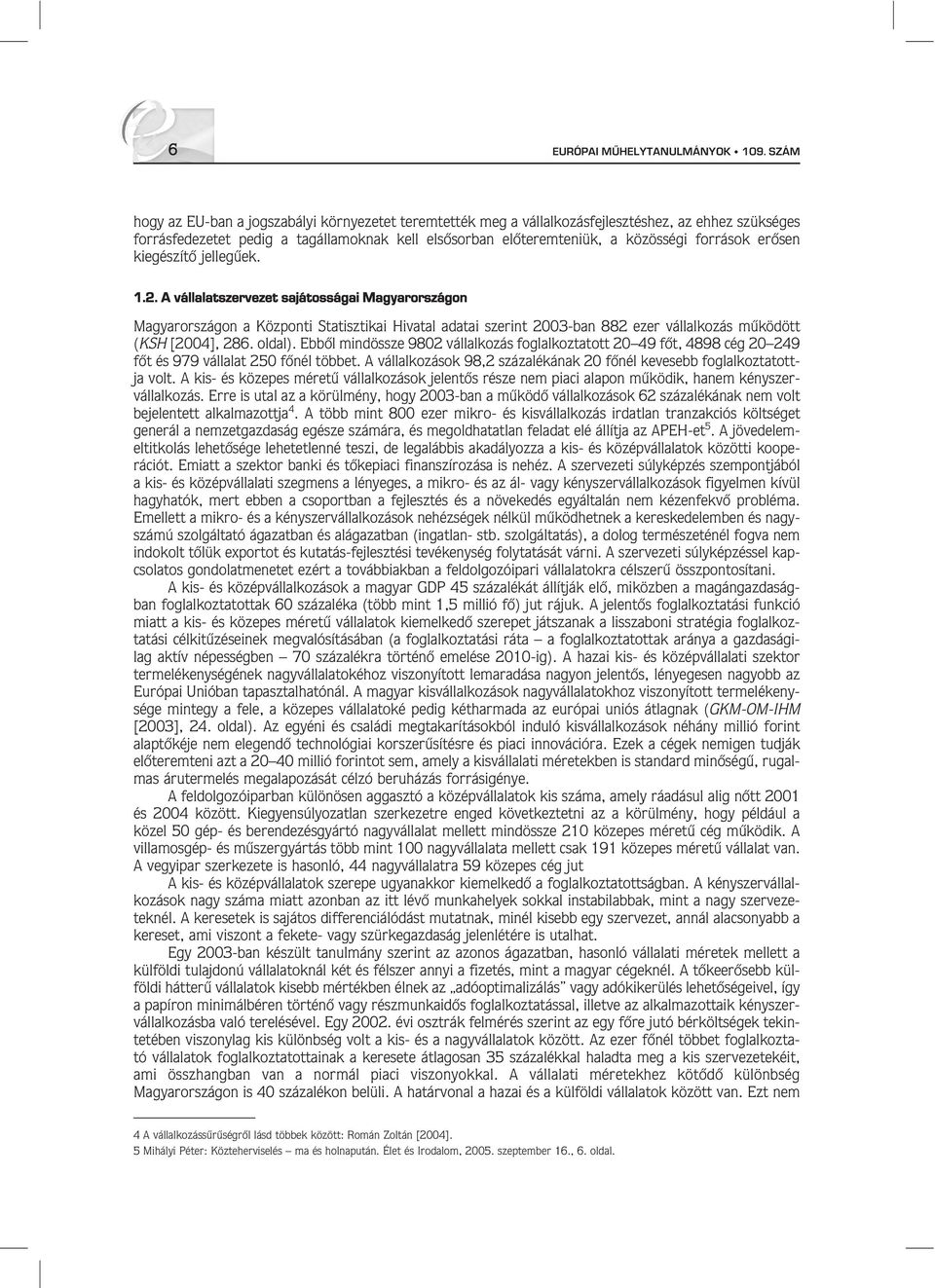 erôsen kiegészítô jellegûek. 1.2. A vállalatszervezet sajátosságai Magyarországon Magyarországon a Központi Statisztikai Hivatal adatai szerint 2003-ban 882 ezer vállalkozás mûködött (KSH [2004], 286.