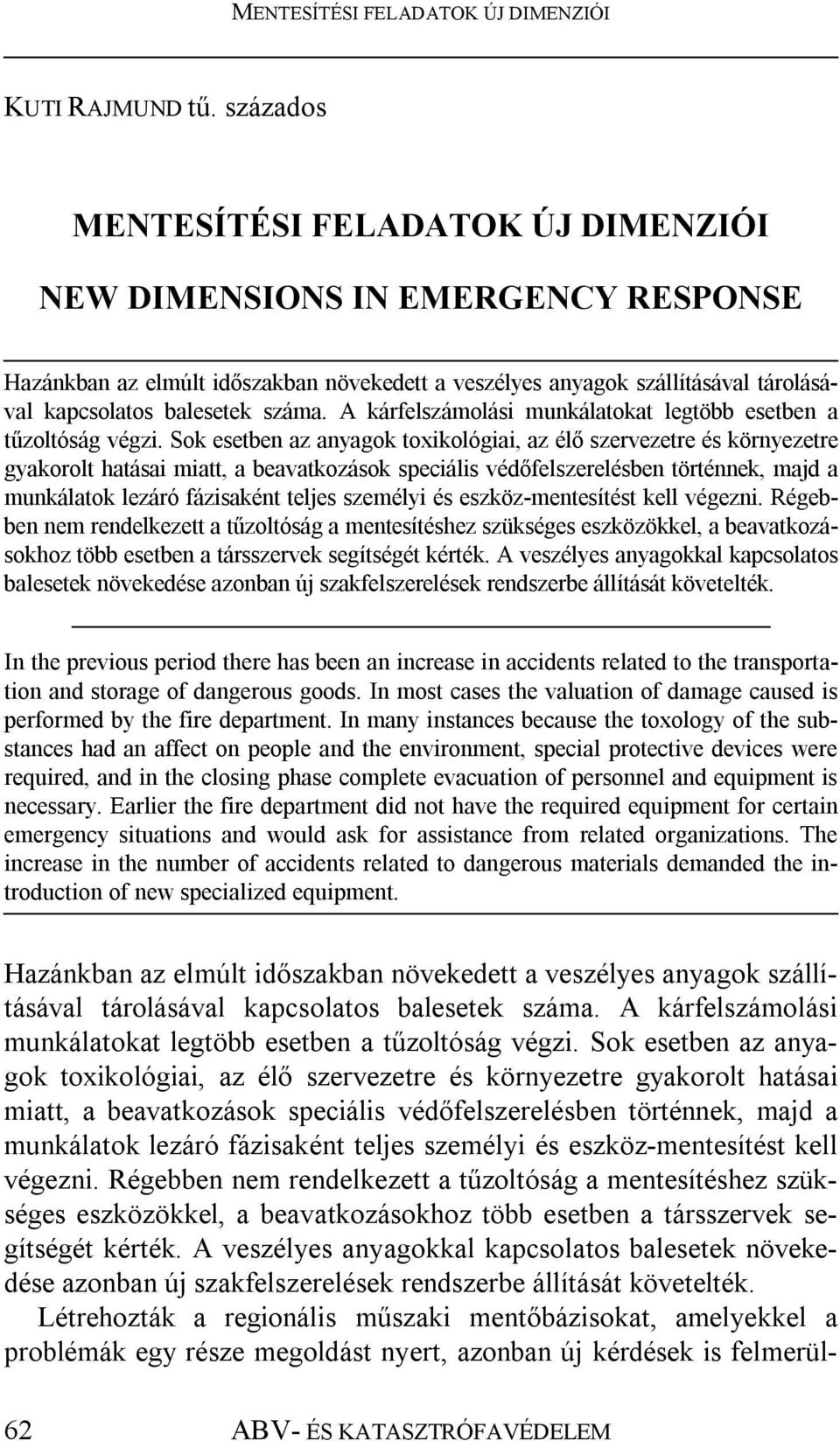 A kárfelszámolási munkálatokat legtöbb esetben a tűzoltóság végzi.