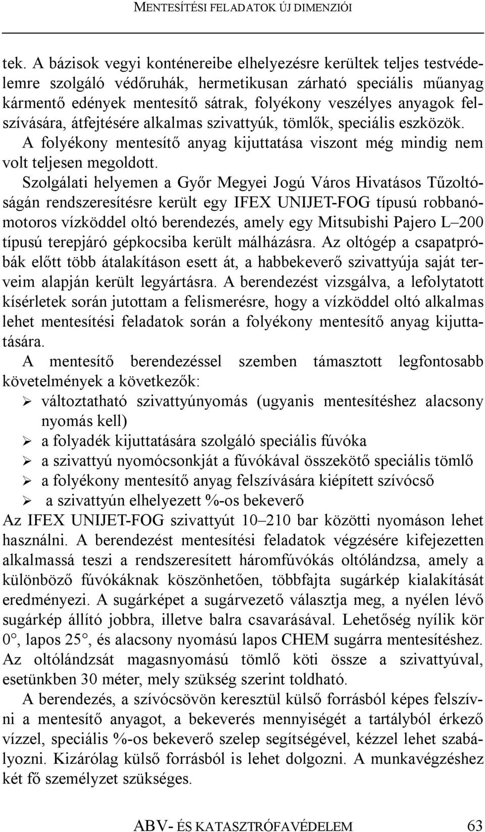 Szolgálati helyemen a Győr Megyei Jogú Város Hivatásos Tűzoltóságán rendszeresítésre került egy IFEX UNIJET-FOG típusú robbanómotoros vízköddel oltó berendezés, amely egy Mitsubishi Pajero L 200