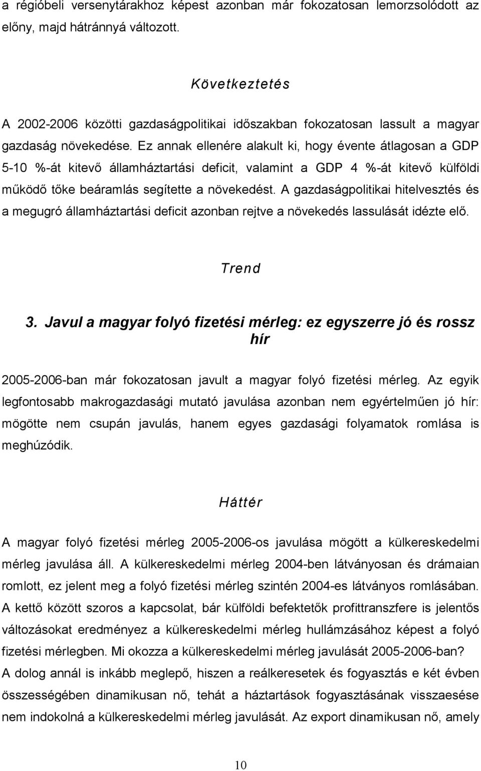 Ez annak ellenére alakult ki, hogy évente átlagosan a GDP 5-10 %-át kitevő államháztartási deficit, valamint a GDP 4 %-át kitevő külföldi működő tőke beáramlás segítette a növekedést.