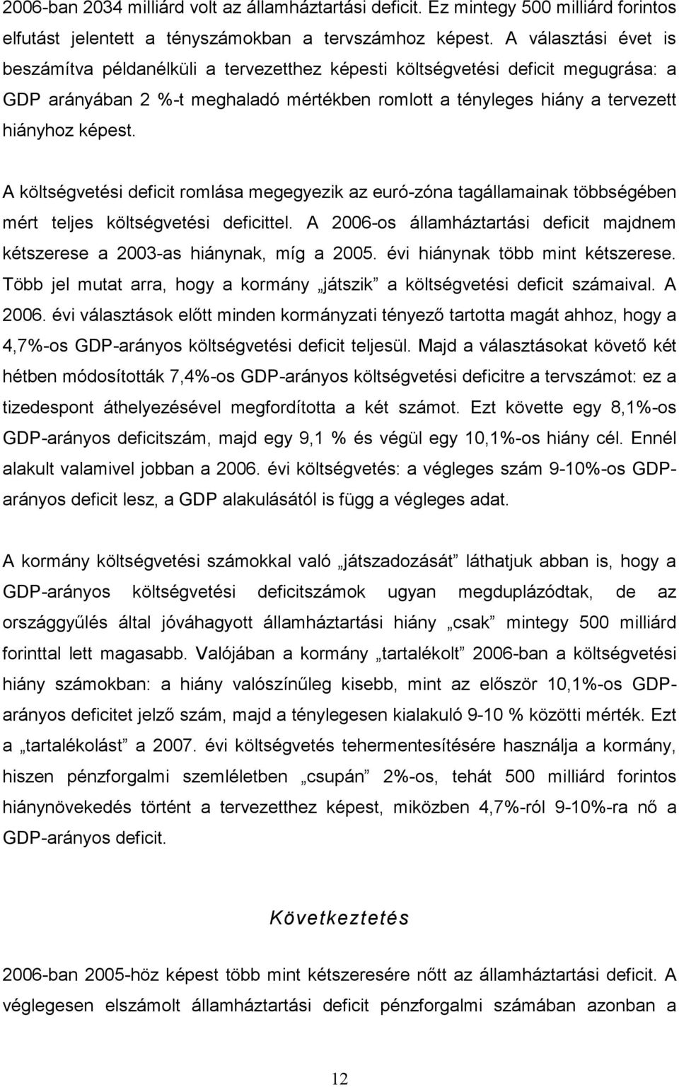 A költségvetési deficit romlása megegyezik az euró-zóna tagállamainak többségében mért teljes költségvetési deficittel.