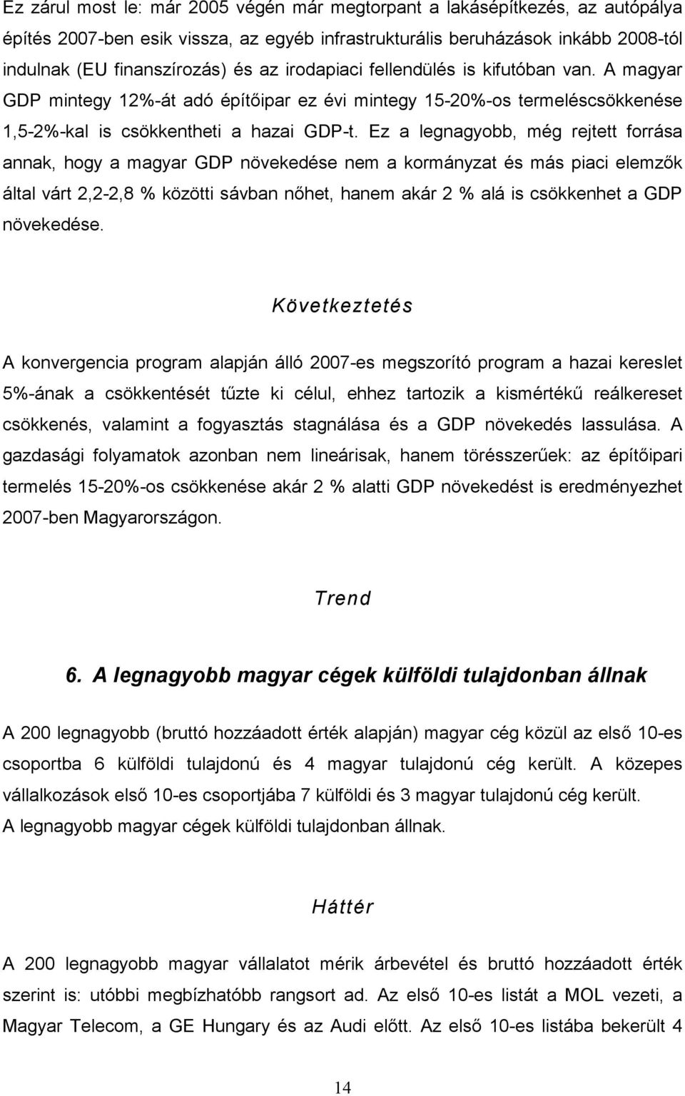 Ez a legnagyobb, még rejtett forrása annak, hogy a magyar GDP növekedése nem a kormányzat és más piaci elemzők által várt 2,2-2,8 % közötti sávban nőhet, hanem akár 2 % alá is csökkenhet a GDP