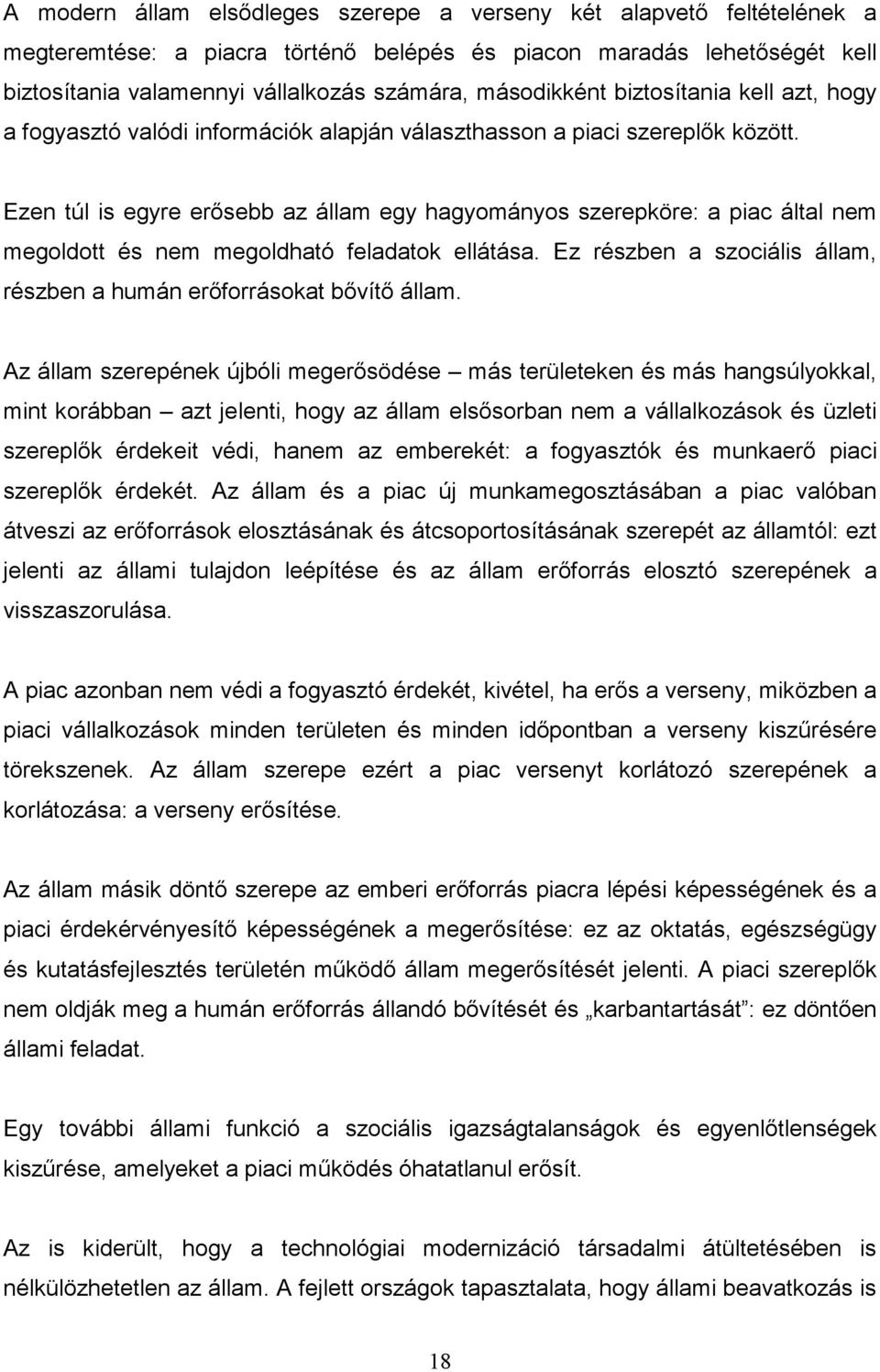 Ezen túl is egyre erősebb az állam egy hagyományos szerepköre: a piac által nem megoldott és nem megoldható feladatok ellátása.