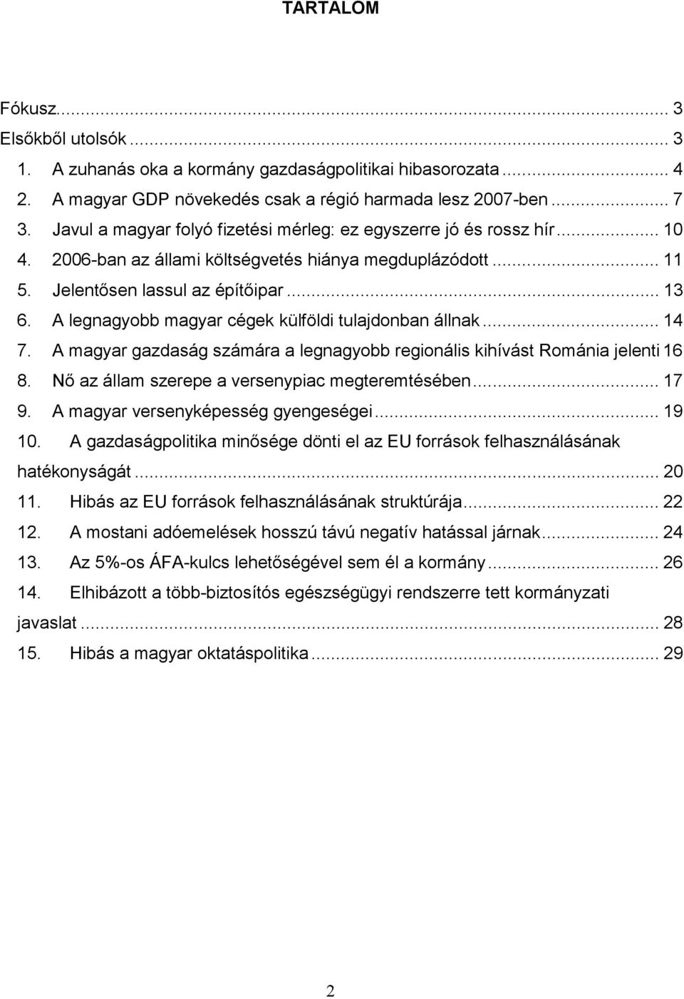 A legnagyobb magyar cégek külföldi tulajdonban állnak... 14 7. A magyar gazdaság számára a legnagyobb regionális kihívást Románia jelenti 16 8. Nő az állam szerepe a versenypiac megteremtésében... 17 9.