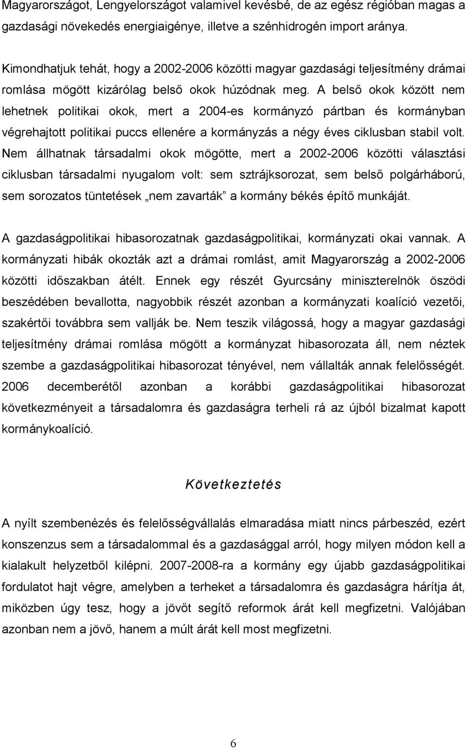 A belső okok között nem lehetnek politikai okok, mert a 2004-es kormányzó pártban és kormányban végrehajtott politikai puccs ellenére a kormányzás a négy éves ciklusban stabil volt.