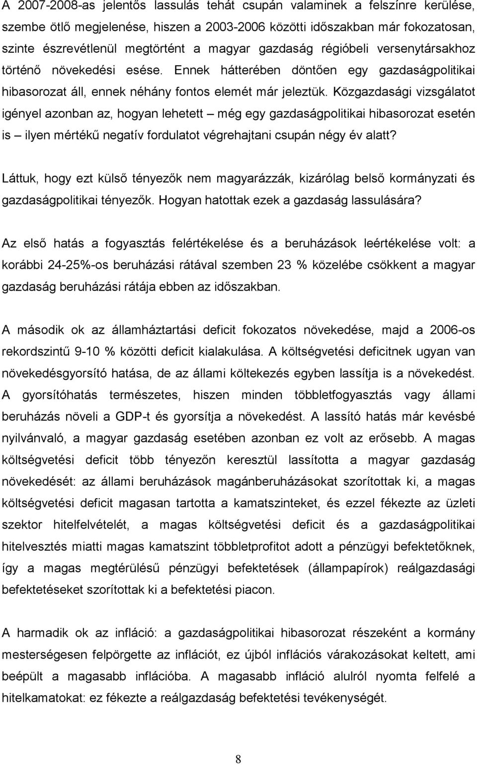 Közgazdasági vizsgálatot igényel azonban az, hogyan lehetett még egy gazdaságpolitikai hibasorozat esetén is ilyen mértékű negatív fordulatot végrehajtani csupán négy év alatt?