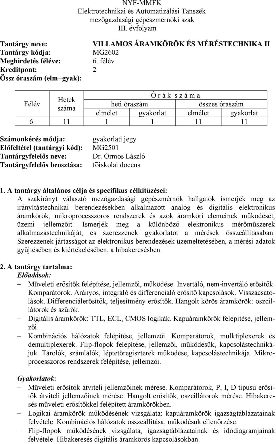 Ormos László főiskolai docens A szakirányt választó mezőgazdasági gépészmérnök hallgatók ismerjék meg az irányítástechnikai berendezésekben alkalmazott analóg és digitális elektronikus áramkörök,