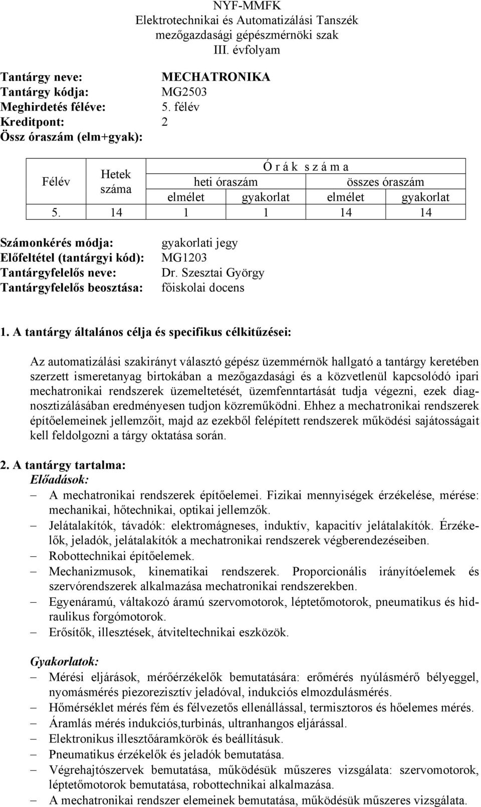 Szesztai György főiskolai docens Az automatizálási szakirányt választó gépész üzemmérnök hallgató a tantárgy keretében szerzett ismeretanyag birtokában a mezőgazdasági és a közvetlenül kapcsolódó