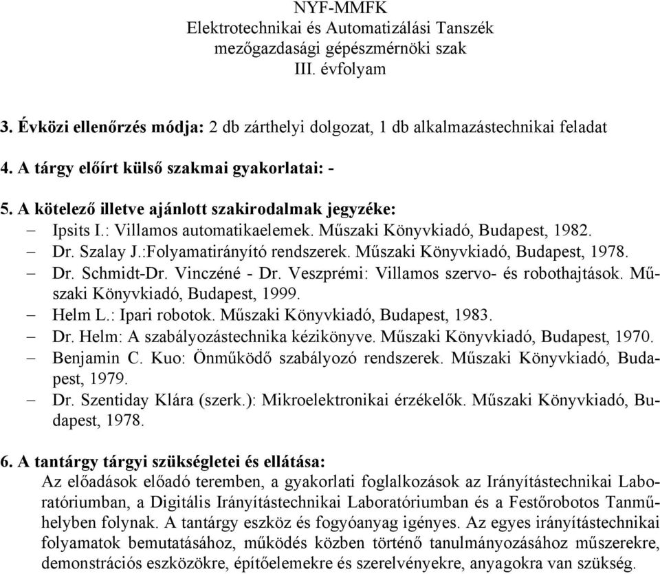 Műszaki Könyvkiadó, Budapest, 1970. Benjamin C. Kuo: Önműködő szabályozó rendszerek. Műszaki Könyvkiadó, Budapest, 1979. Dr. Szentiday Klára (szerk.): Mikroelektronikai érzékelők.