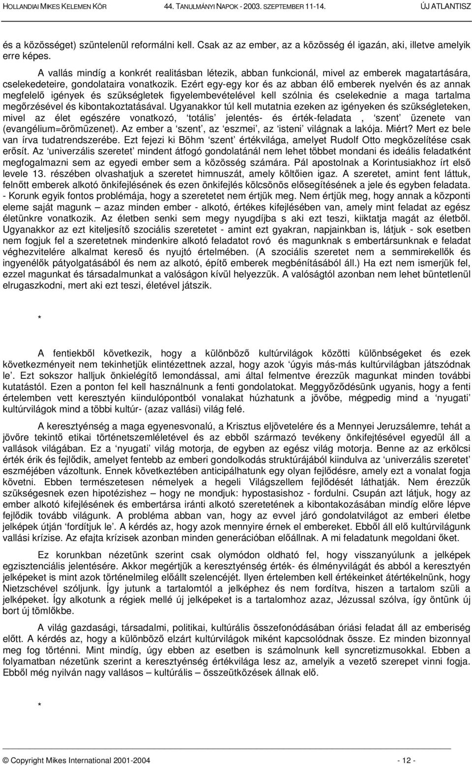 Ezért egy-egy kor és az abban él emberek nyelvén és az annak megfelel igények és szükségletek figyelembevételével kell szólnia és cselekednie a maga tartalma megrzésével és kibontakoztatásával.