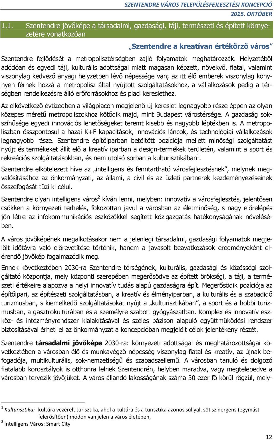 Helyzetéből adódóan és egyedi táji, kulturális adottságai miatt magasan képzett, növekvő, fiatal, valamint viszonylag kedvező anyagi helyzetben lévő népessége van; az itt élő emberek viszonylag